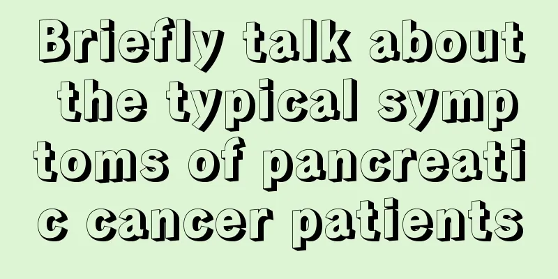 Briefly talk about the typical symptoms of pancreatic cancer patients