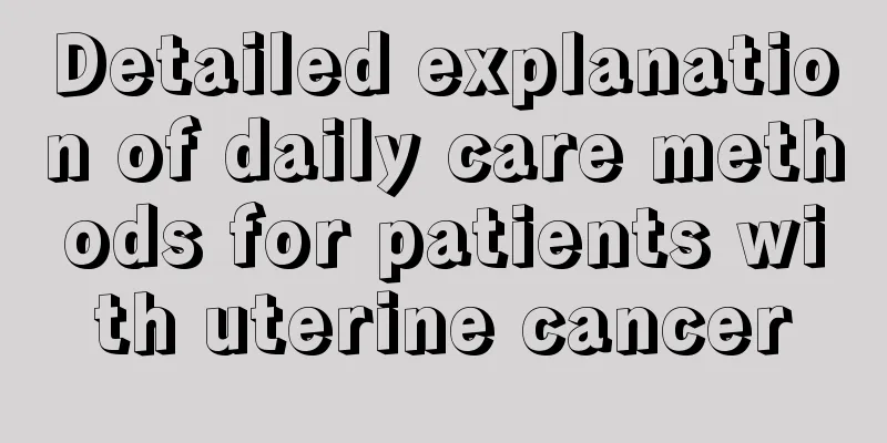 Detailed explanation of daily care methods for patients with uterine cancer