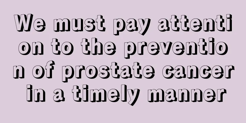 We must pay attention to the prevention of prostate cancer in a timely manner