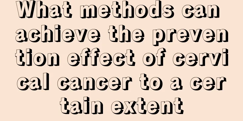 What methods can achieve the prevention effect of cervical cancer to a certain extent