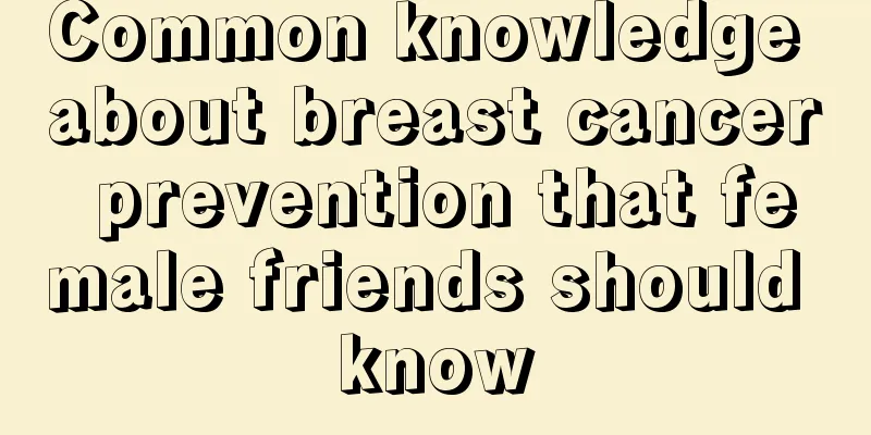 Common knowledge about breast cancer prevention that female friends should know