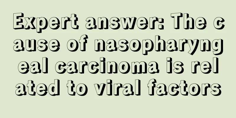 Expert answer: The cause of nasopharyngeal carcinoma is related to viral factors