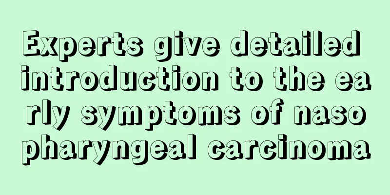 Experts give detailed introduction to the early symptoms of nasopharyngeal carcinoma