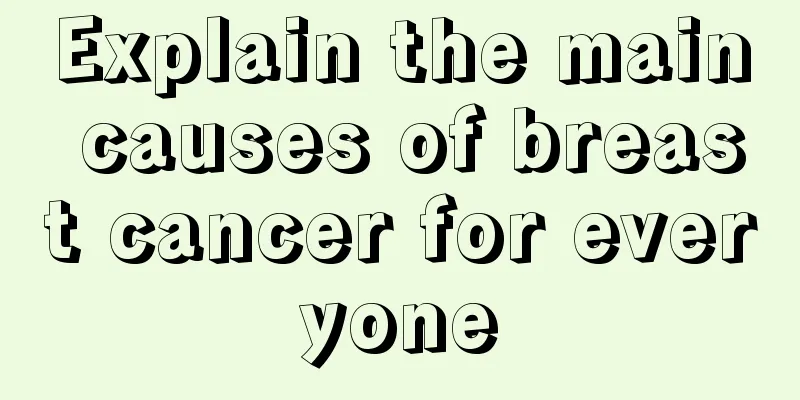 Explain the main causes of breast cancer for everyone