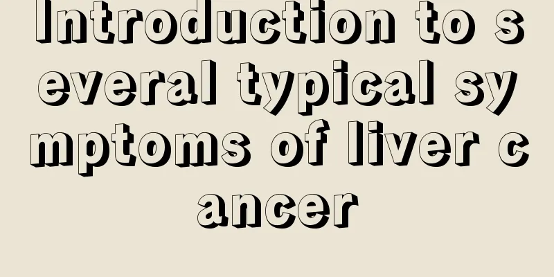 Introduction to several typical symptoms of liver cancer