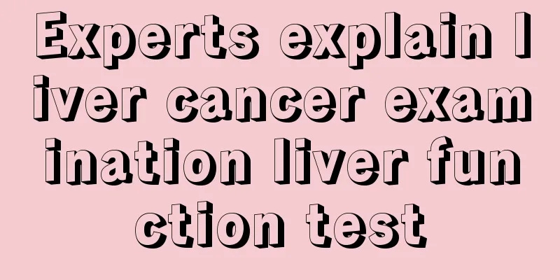 Experts explain liver cancer examination liver function test