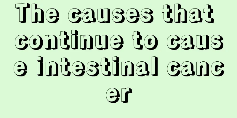 The causes that continue to cause intestinal cancer