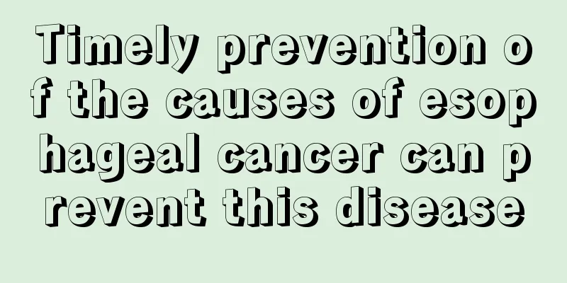 Timely prevention of the causes of esophageal cancer can prevent this disease
