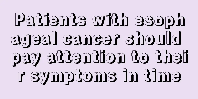 Patients with esophageal cancer should pay attention to their symptoms in time