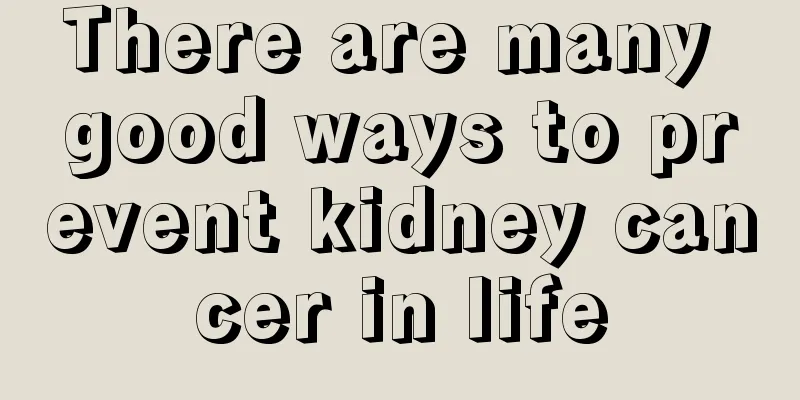 There are many good ways to prevent kidney cancer in life