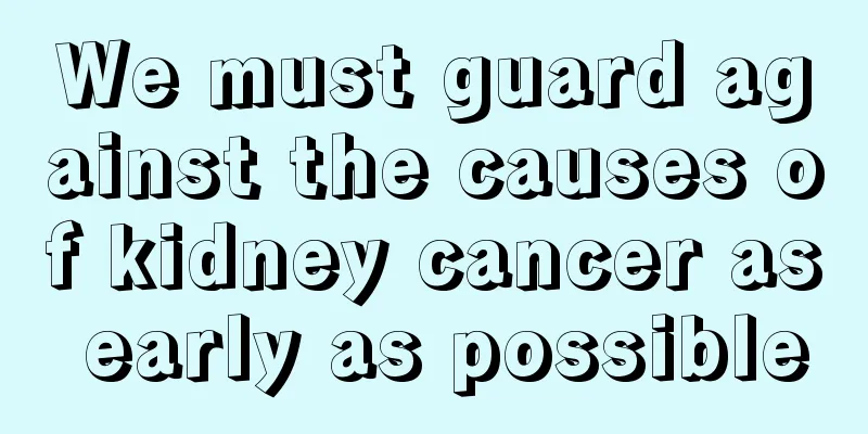 We must guard against the causes of kidney cancer as early as possible