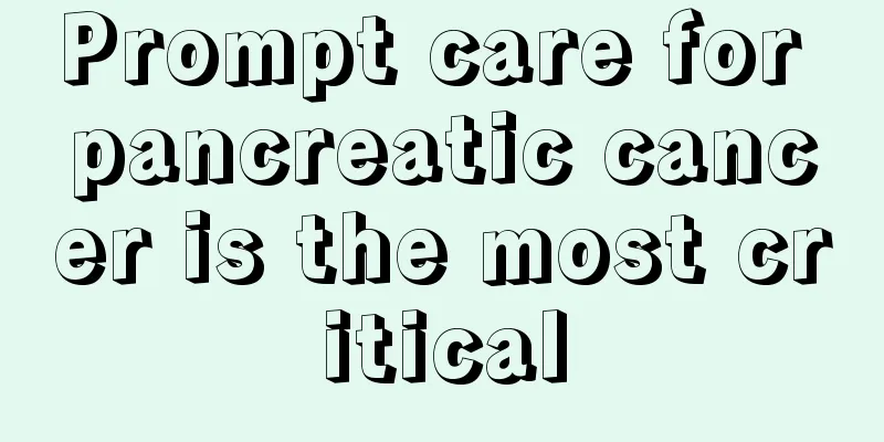 Prompt care for pancreatic cancer is the most critical