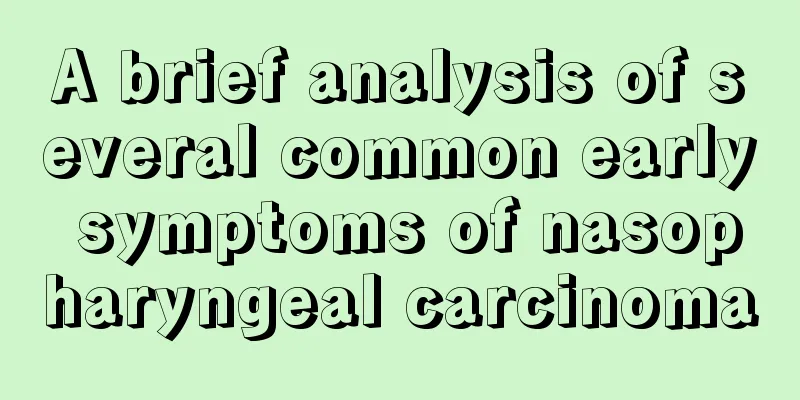 A brief analysis of several common early symptoms of nasopharyngeal carcinoma