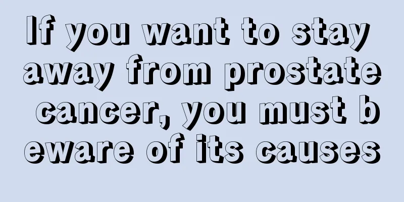 If you want to stay away from prostate cancer, you must beware of its causes