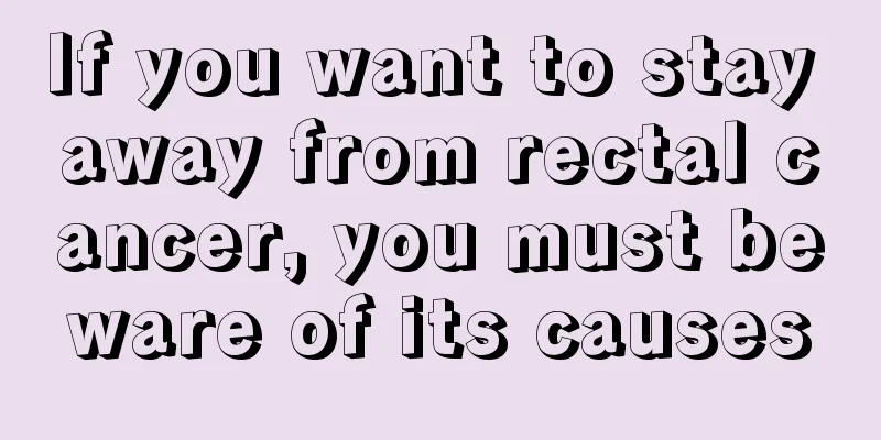 If you want to stay away from rectal cancer, you must beware of its causes