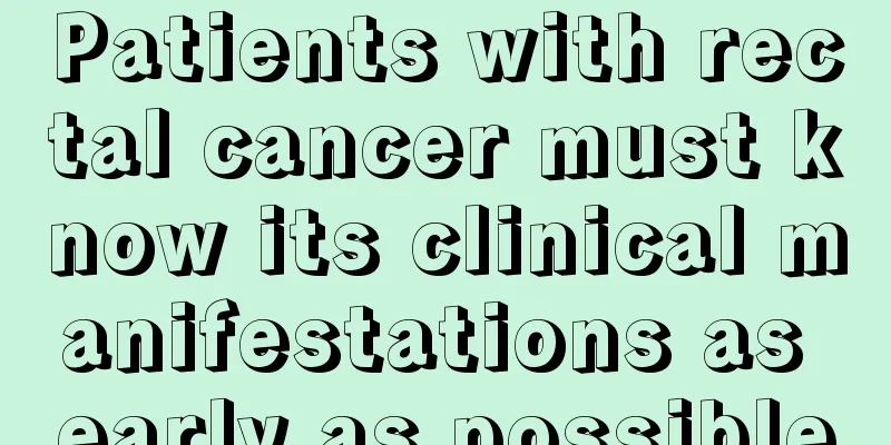 Patients with rectal cancer must know its clinical manifestations as early as possible