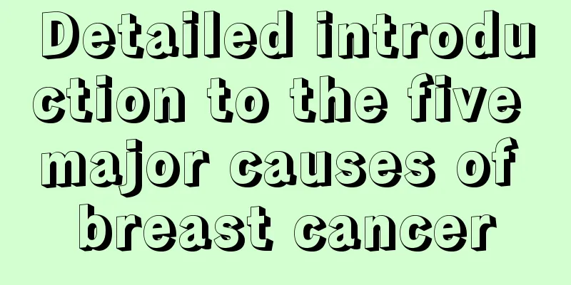 Detailed introduction to the five major causes of breast cancer