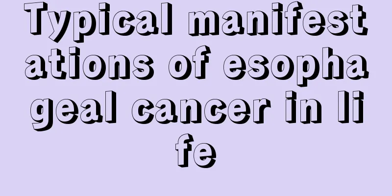Typical manifestations of esophageal cancer in life