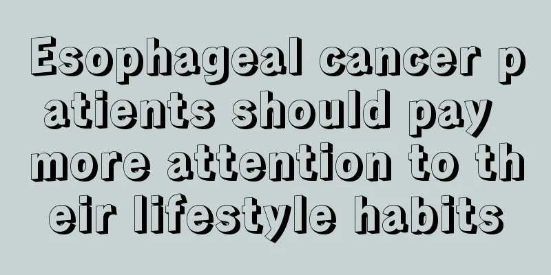 Esophageal cancer patients should pay more attention to their lifestyle habits