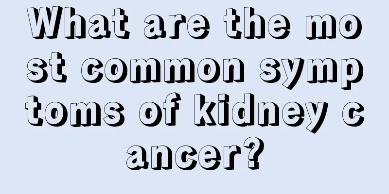 What are the most common symptoms of kidney cancer?