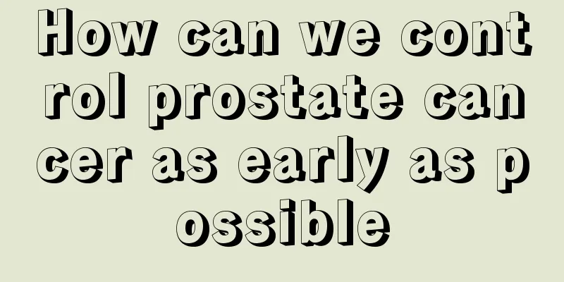 How can we control prostate cancer as early as possible