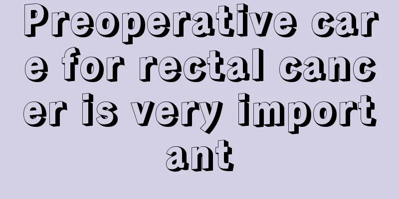 Preoperative care for rectal cancer is very important