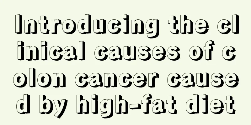 Introducing the clinical causes of colon cancer caused by high-fat diet