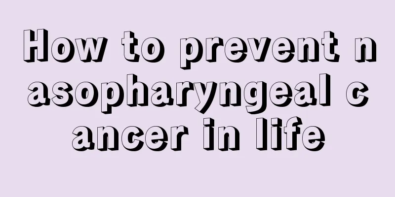 How to prevent nasopharyngeal cancer in life