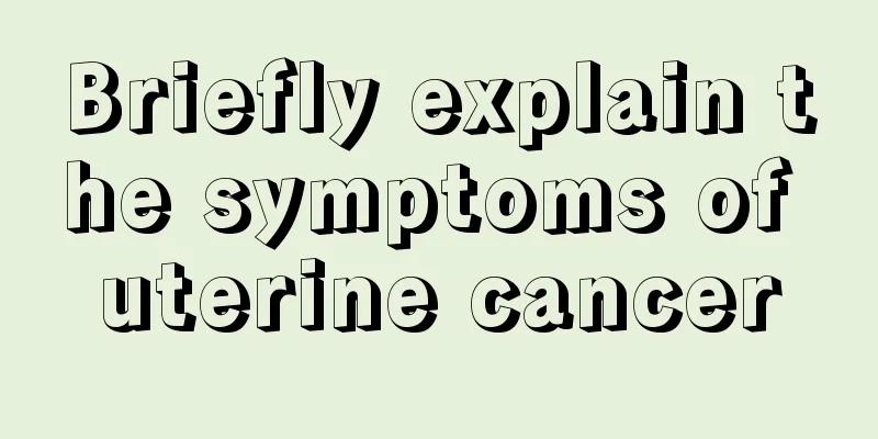 Briefly explain the symptoms of uterine cancer