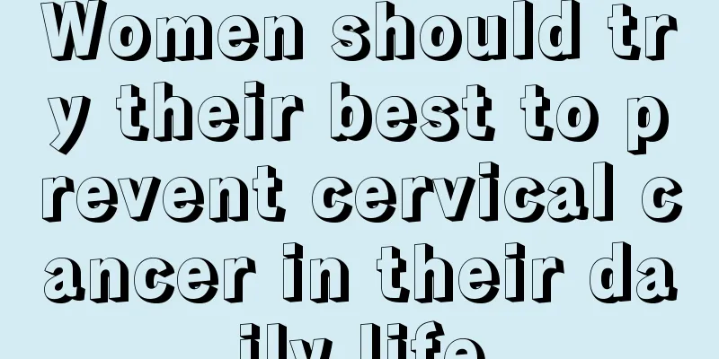 Women should try their best to prevent cervical cancer in their daily life