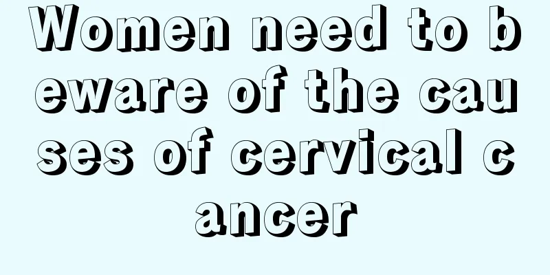 Women need to beware of the causes of cervical cancer