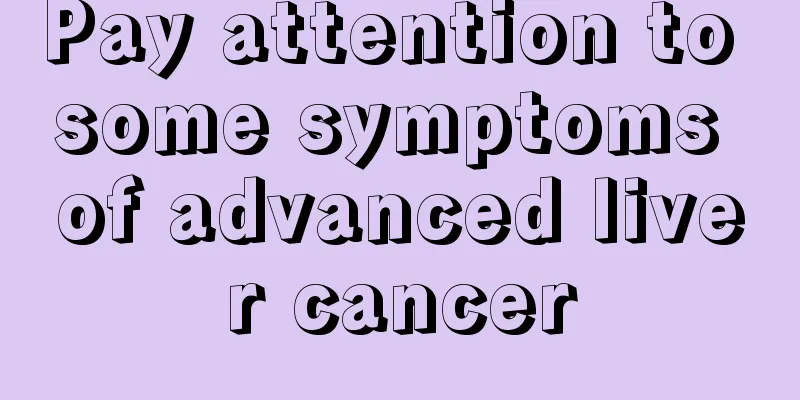 Pay attention to some symptoms of advanced liver cancer