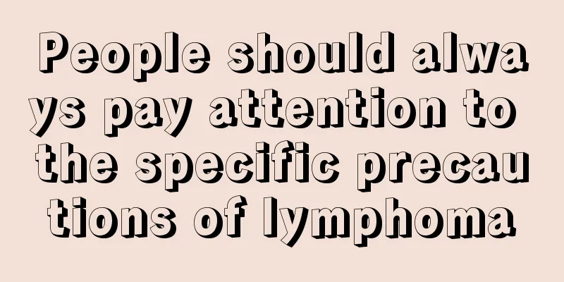 People should always pay attention to the specific precautions of lymphoma