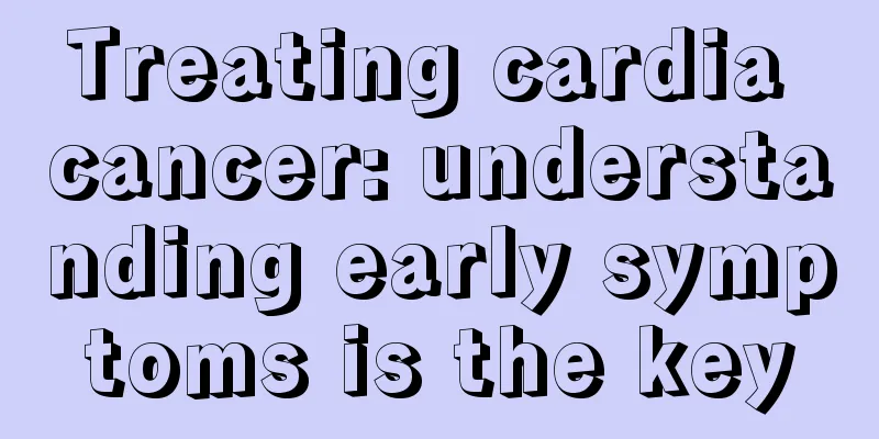 Treating cardia cancer: understanding early symptoms is the key