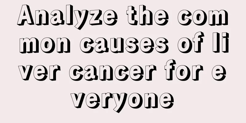 Analyze the common causes of liver cancer for everyone