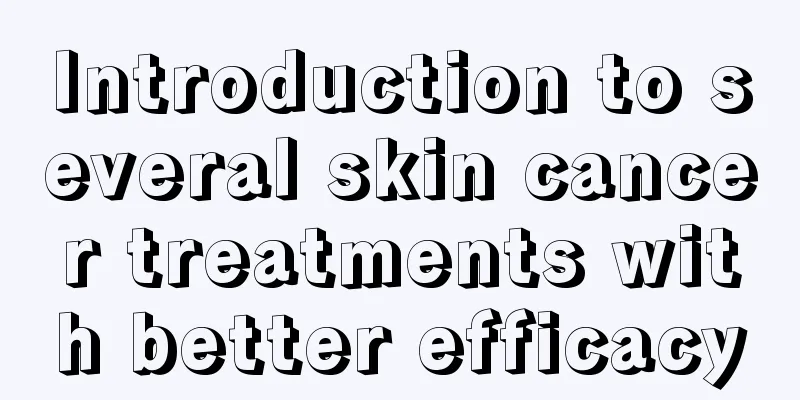 Introduction to several skin cancer treatments with better efficacy