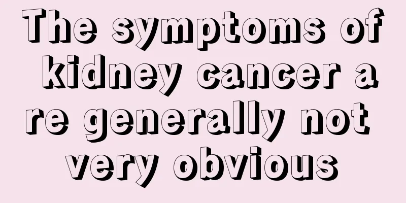 The symptoms of kidney cancer are generally not very obvious