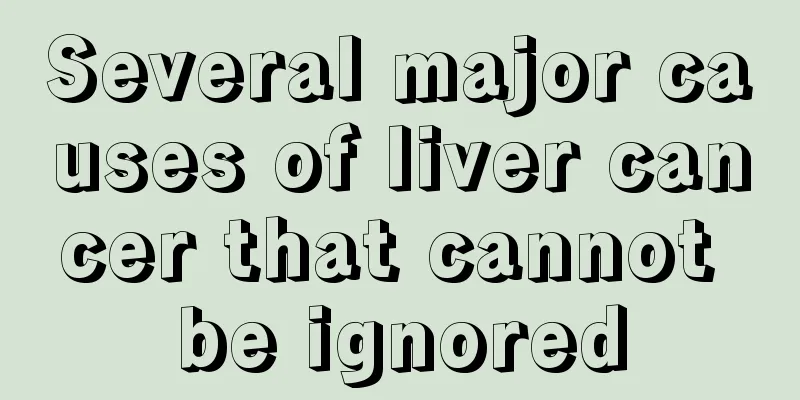 Several major causes of liver cancer that cannot be ignored