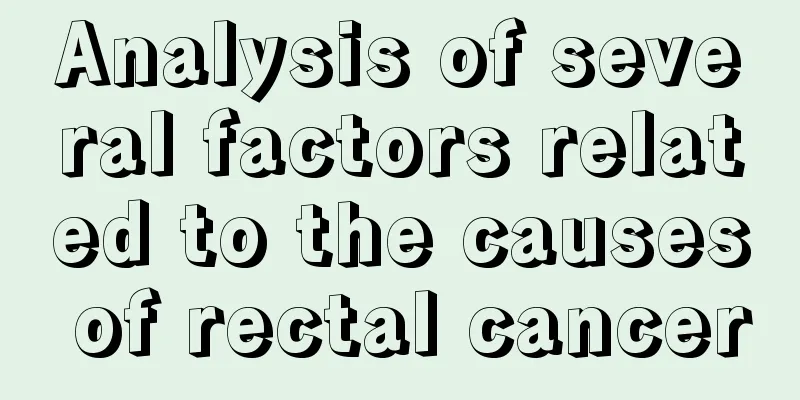 Analysis of several factors related to the causes of rectal cancer