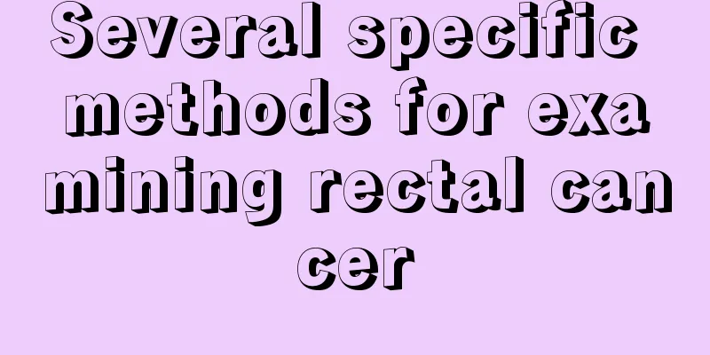 Several specific methods for examining rectal cancer