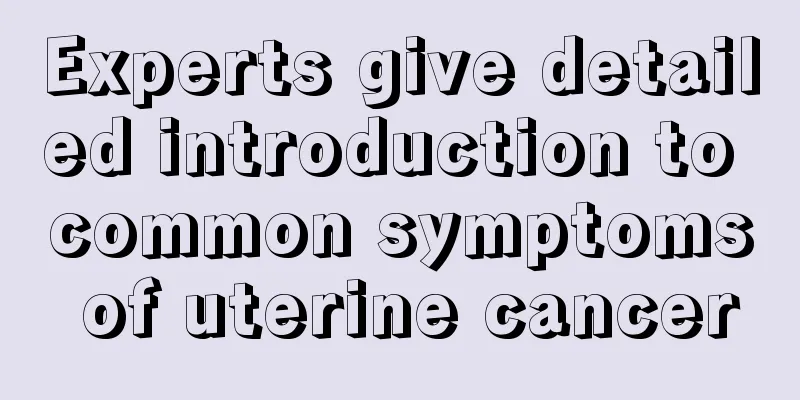 Experts give detailed introduction to common symptoms of uterine cancer