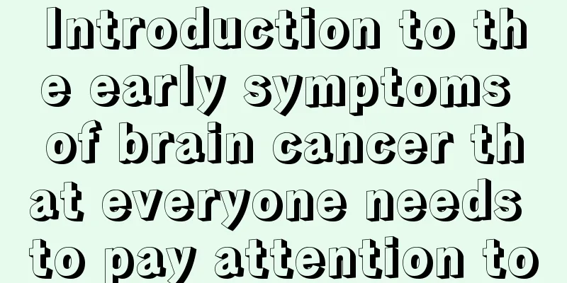 Introduction to the early symptoms of brain cancer that everyone needs to pay attention to