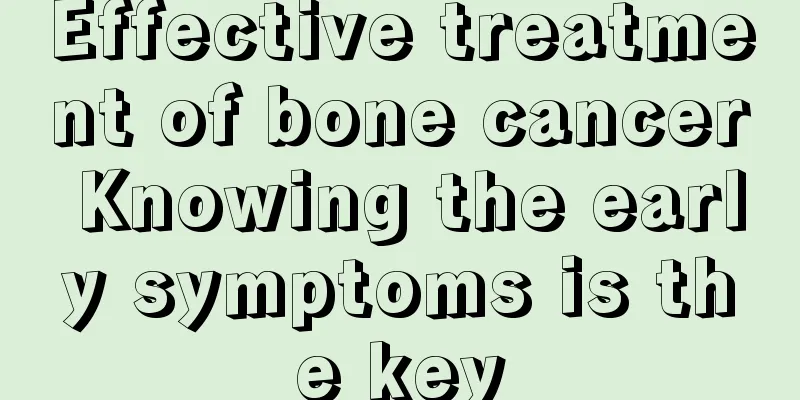 Effective treatment of bone cancer Knowing the early symptoms is the key