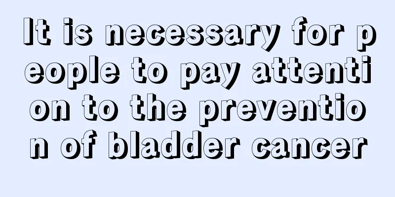 It is necessary for people to pay attention to the prevention of bladder cancer