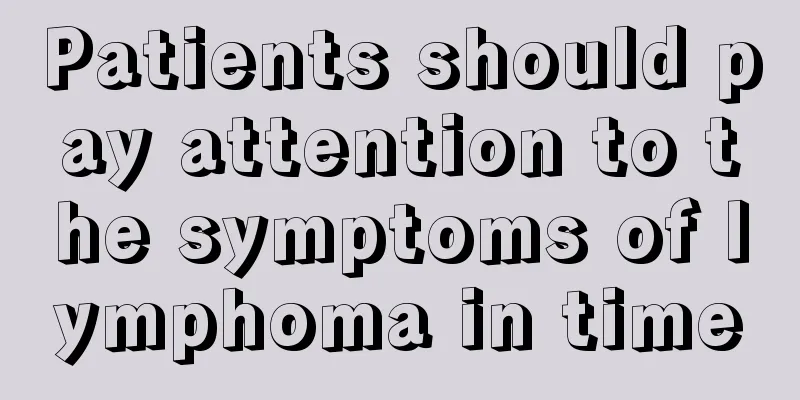 Patients should pay attention to the symptoms of lymphoma in time