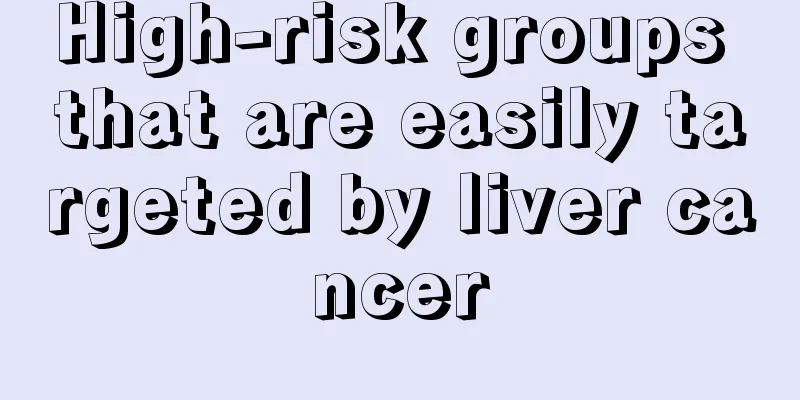High-risk groups that are easily targeted by liver cancer