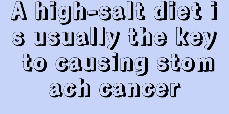 A high-salt diet is usually the key to causing stomach cancer