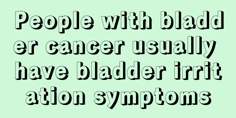 People with bladder cancer usually have bladder irritation symptoms