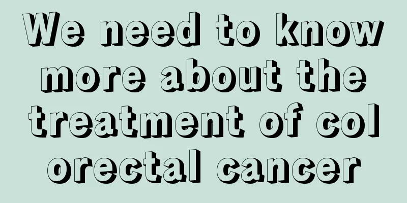 We need to know more about the treatment of colorectal cancer