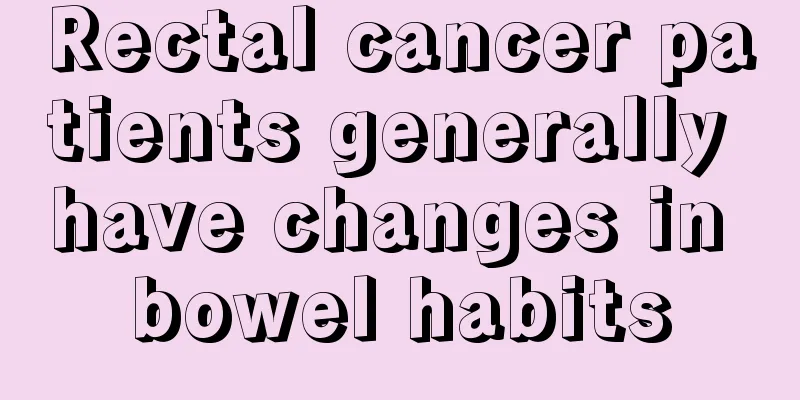 Rectal cancer patients generally have changes in bowel habits